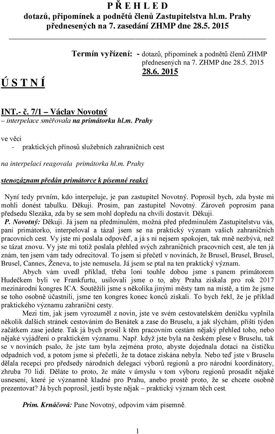 m. Prahy stenozáznam předán primátorce k písemné reakci Nyní tedy prvním, kdo interpeluje, je pan zastupitel Novotný. Poprosil bych, zda byste mi mohli donést tabulku. Děkuji.