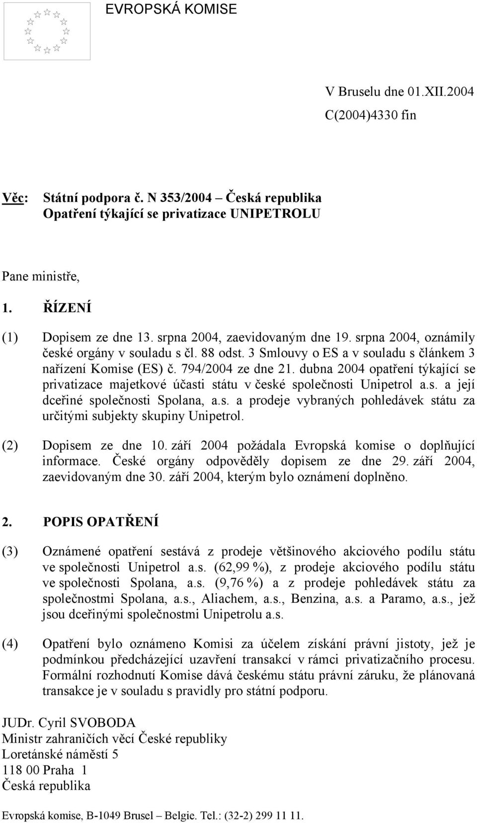 dubna 2004 opatření týkající se privatizace majetkové účasti státu v české společnosti Unipetrol a.s. a její dceřiné společnosti Spolana, a.s. a prodeje vybraných pohledávek státu za určitými subjekty skupiny Unipetrol.