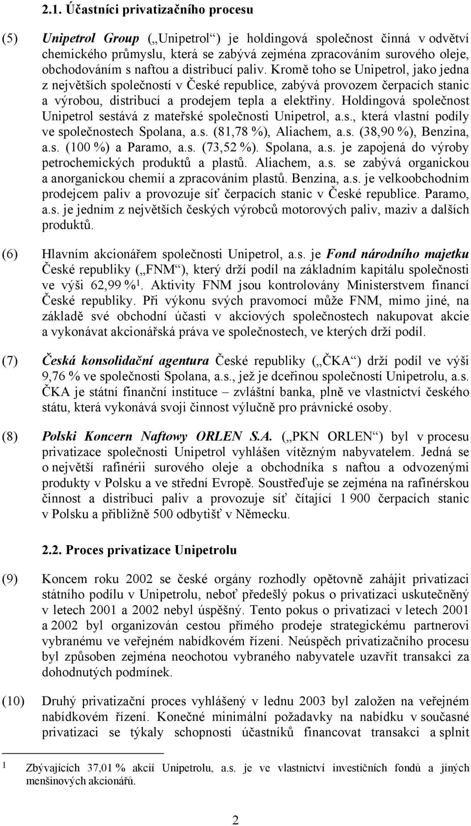 Holdingová společnost Unipetrol sestává z mateřské společnosti Unipetrol, a.s., která vlastní podíly ve společnostech Spolana, a.s. (81,78 %), Aliachem, a.s. (38,90 %), Benzina, a.s. (100 %) a Paramo, a.