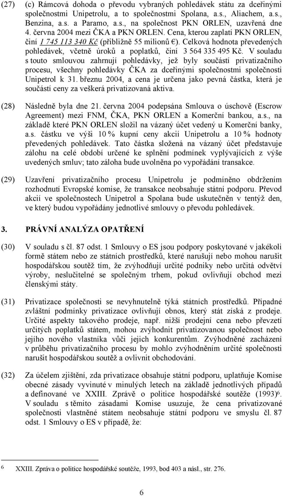 V souladu s touto smlouvou zahrnují pohledávky, jež byly součástí privatizačního procesu, všechny pohledávky ČKA za dceřinými společnostmi společnosti Unipetrol k 31.