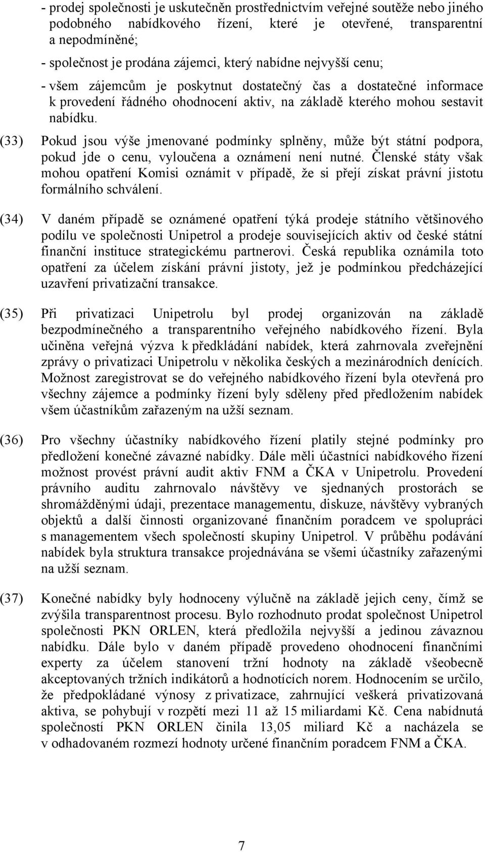 (33) Pokud jsou výše jmenované podmínky splněny, může být státní podpora, pokud jde o cenu, vyloučena a oznámení není nutné.