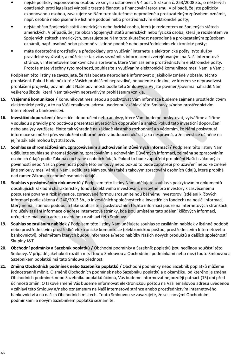 osobně nebo písemně v listinné podobě nebo prostřednictvím elektronické pošty; nejste občan Spojených států amerických nebo fyzická osoba, která je rezidentem ve Spojených státech amerických.