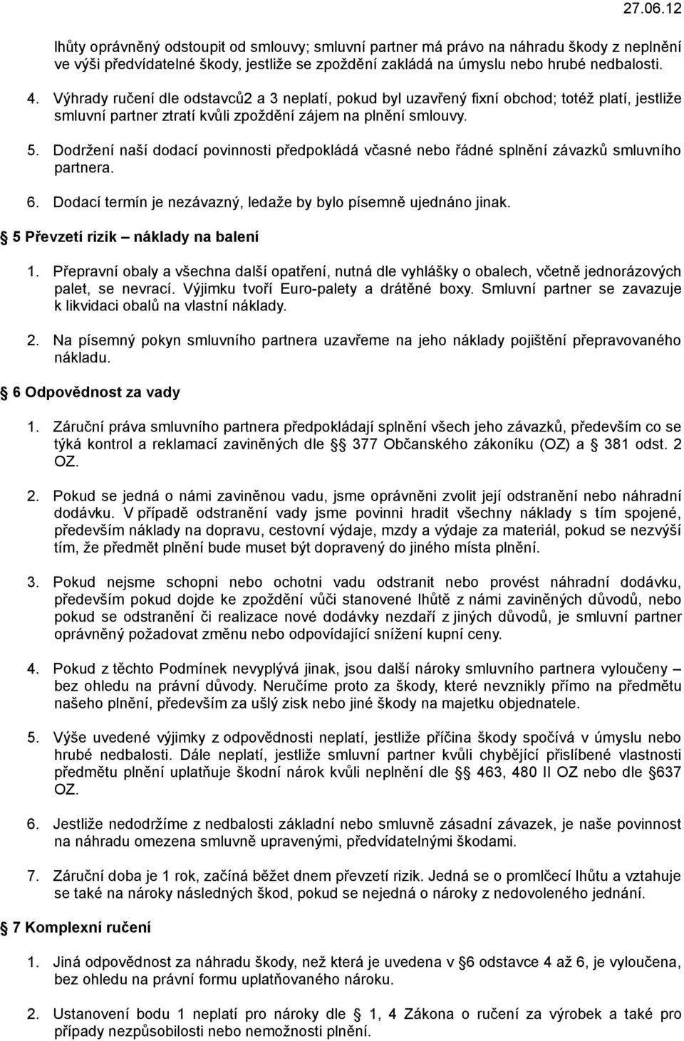 Dodržení naší dodací povinnosti předpokládá včasné nebo řádné splnění závazků smluvního partnera. 6. Dodací termín je nezávazný, ledaže by bylo písemně ujednáno jinak.