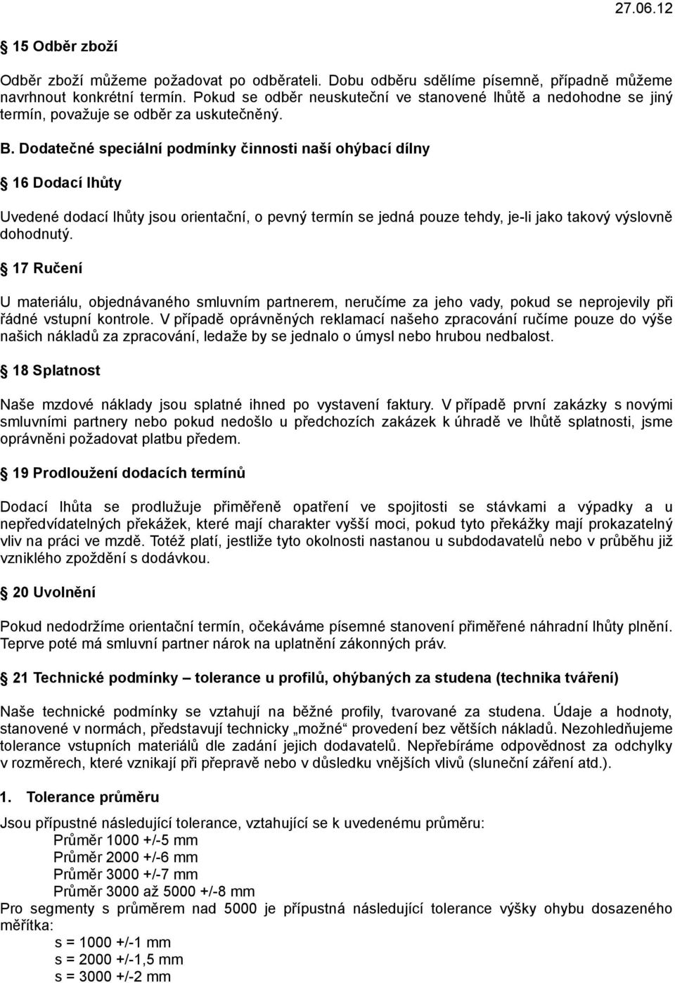 Dodatečné speciální podmínky činnosti naší ohýbací dílny 16 Dodací lhůty Uvedené dodací lhůty jsou orientační, o pevný termín se jedná pouze tehdy, je-li jako takový výslovně dohodnutý.