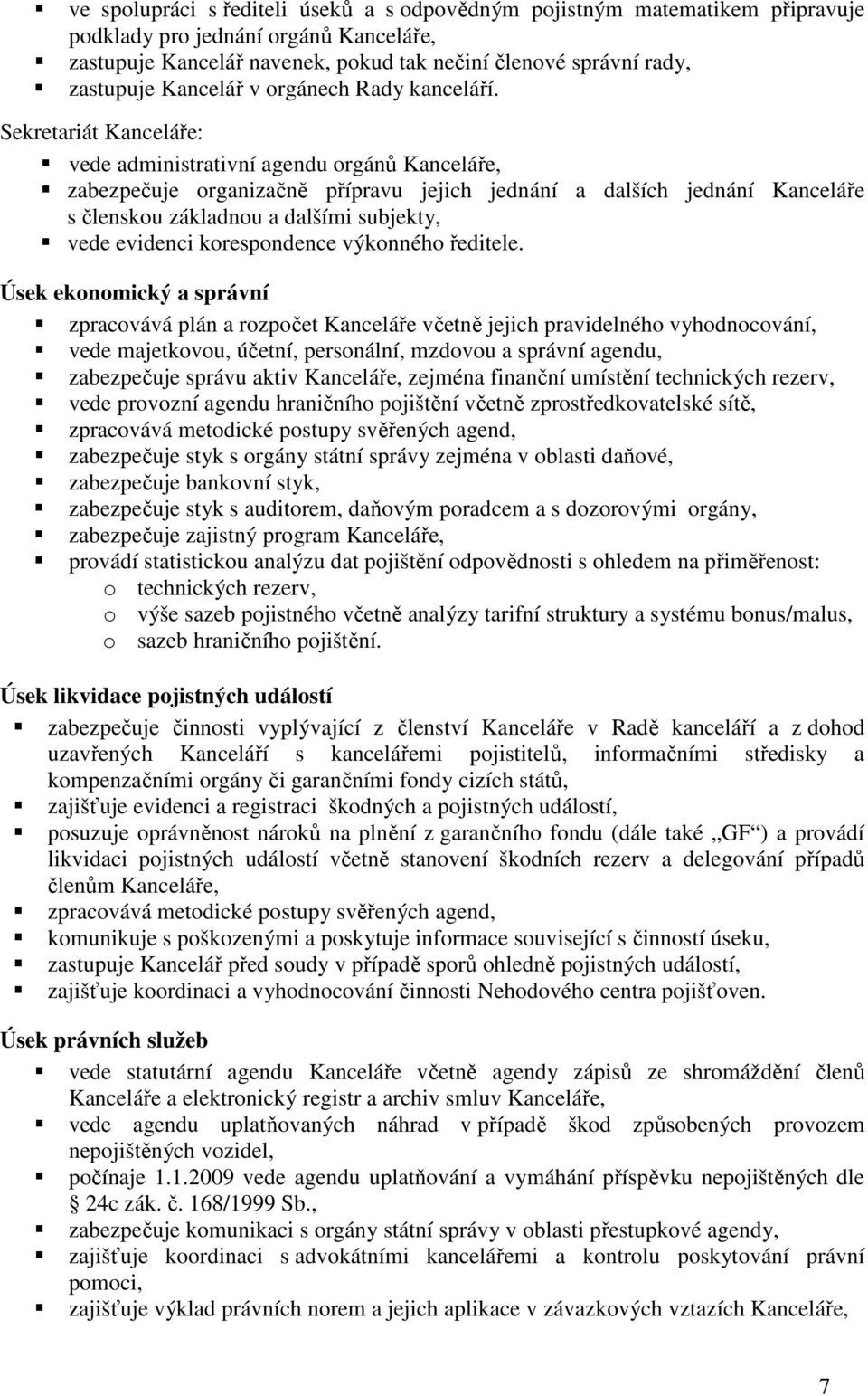 Sekretariát Kanceláře: vede administrativní agendu orgánů Kanceláře, zabezpečuje organizačně přípravu jejich jednání a dalších jednání Kanceláře s členskou základnou a dalšími subjekty, vede evidenci