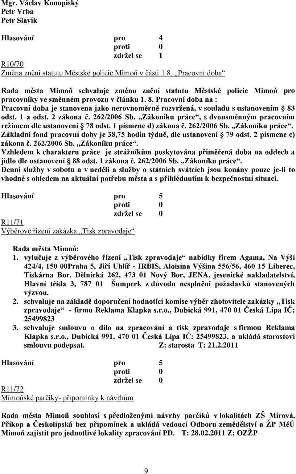 Pracovní doba na : Pracovní doba je stanovena jako nerovnoměrně rozvrţená, v souladu s ustanovením 83 odst. 1 a odst. 2 zákona č. 262/2006 Sb.