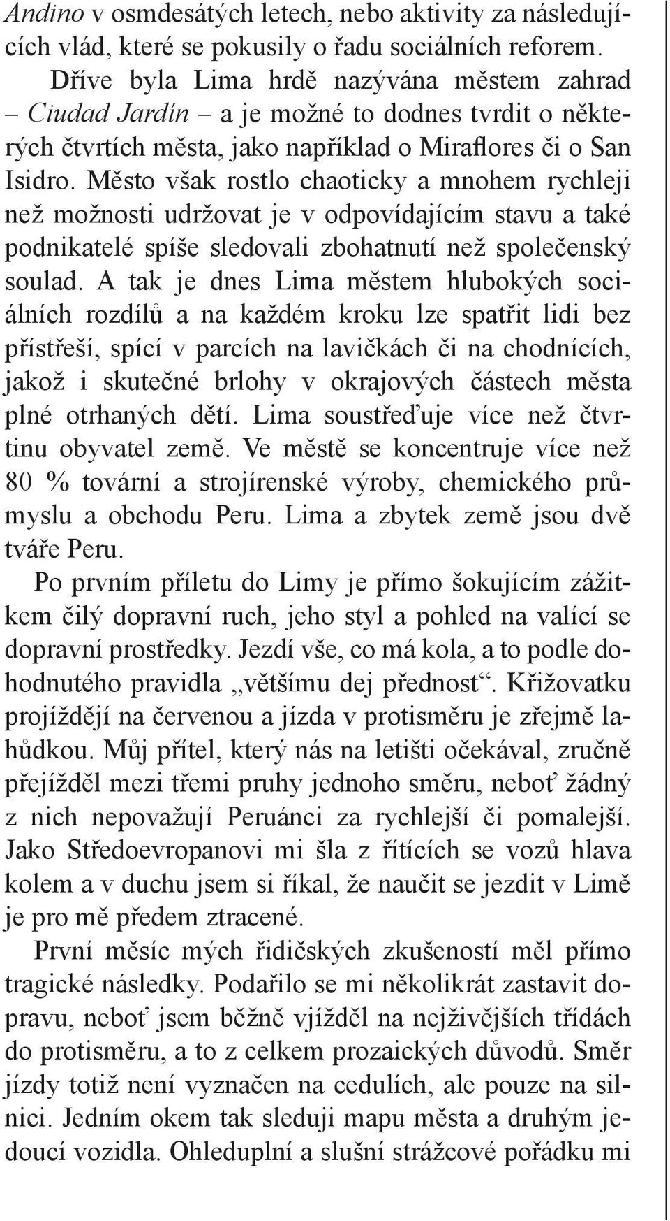 Město však rostlo chaoticky a mnohem rychleji než možnosti udržovat je v odpovídajícím stavu a také podnikatelé spíše sledovali zbohatnutí než společenský soulad.