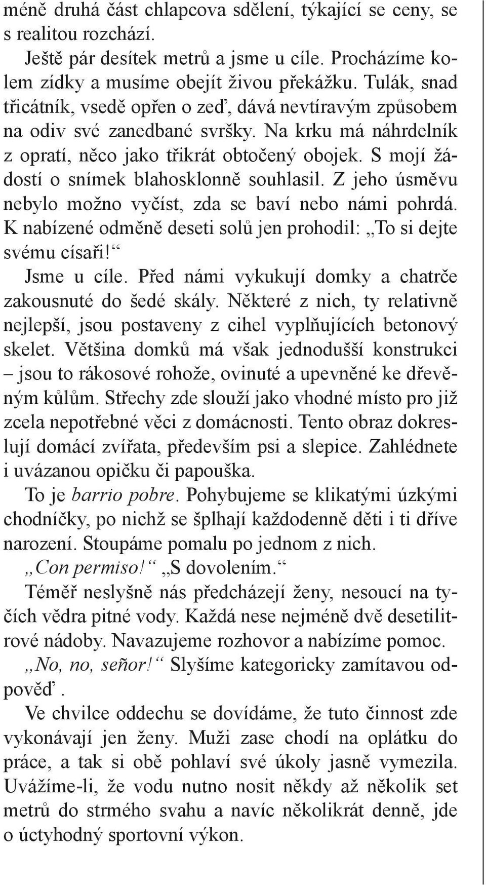 S mojí žádostí o snímek blahosklonně souhlasil. Z jeho úsměvu nebylo možno vyčíst, zda se baví nebo námi pohrdá. K nabízené odměně deseti solů jen prohodil: To si dejte svému císaři! Jsme u cíle.