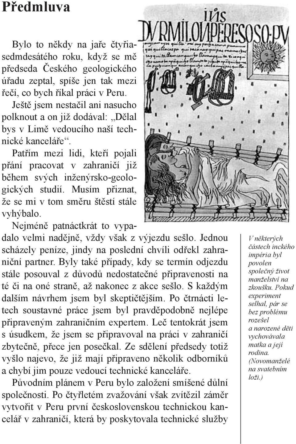 Patřím mezi lidi, kteří pojali přání pracovat v zahraničí již během svých inženýrsko-geologických studií. Musím přiznat, že se mi v tom směru štěstí stále vyhýbalo.