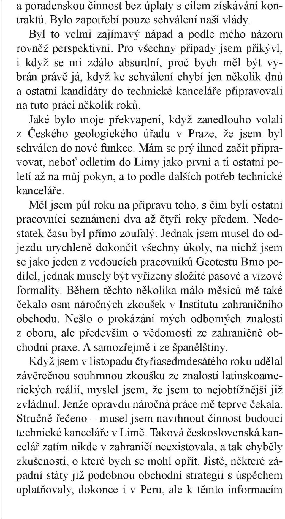 tuto práci několik roků. Jaké bylo moje překvapení, když zanedlouho volali z Českého geologického úřadu v Praze, že jsem byl schválen do nové funkce.