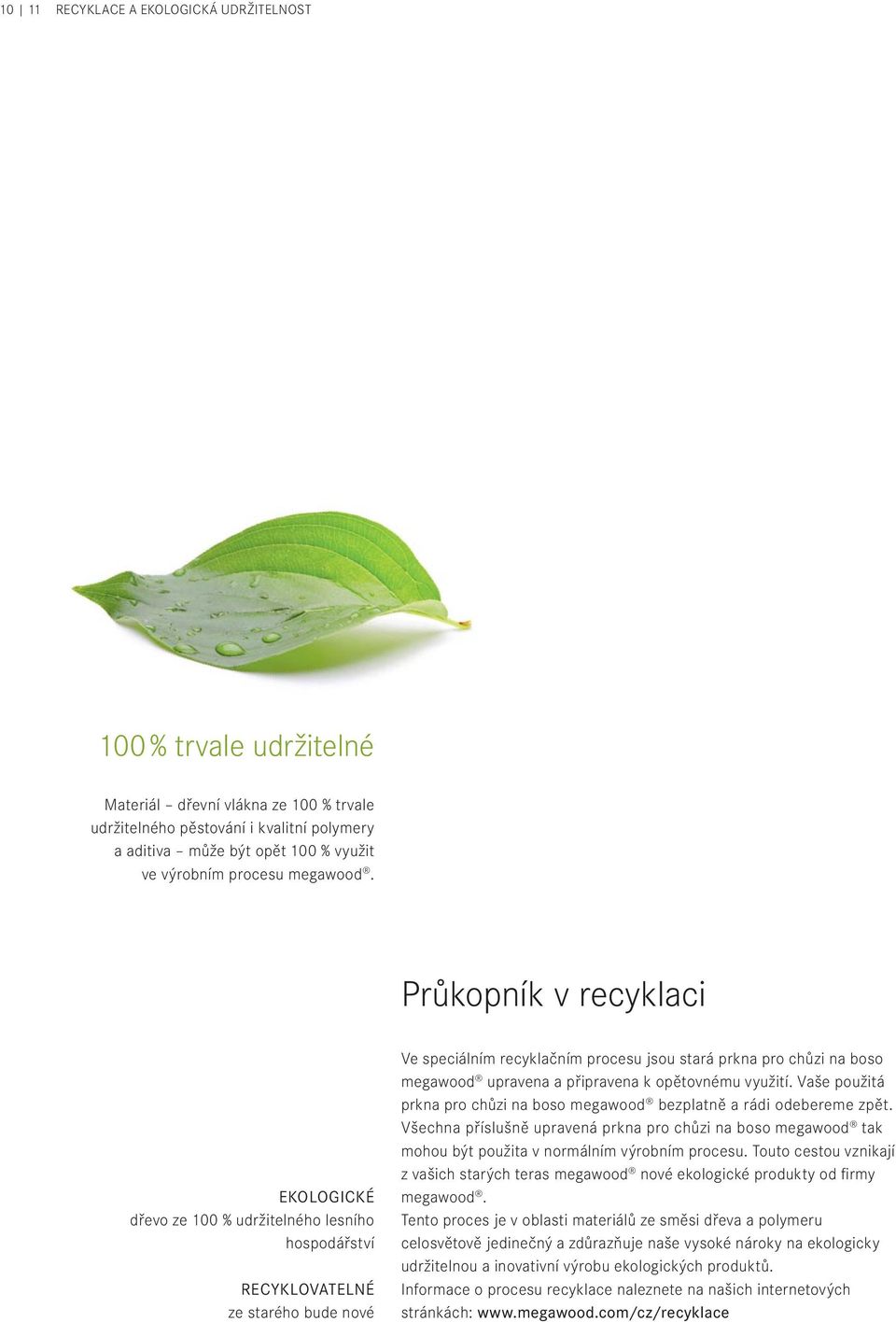 Průkopník v recyklaci EKOLOGICKÉ dřevo ze 100 % udržitelného lesního hospodářství RECYKLOVATELNÉ ze starého bude nové Ve speciálním recyklačním procesu jsou stará prkna pro chůzi na boso megawood