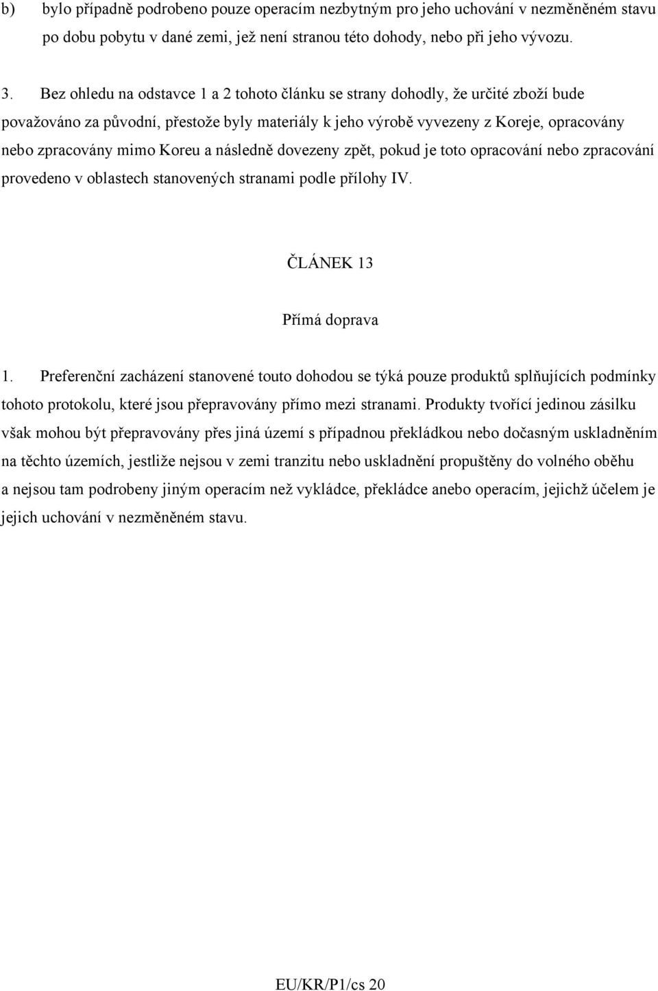 Koreu a následně dovezeny zpět, pokud je toto opracování nebo zpracování provedeno v oblastech stanovených stranami podle přílohy IV. ČLÁNEK 13 Přímá doprava 1.