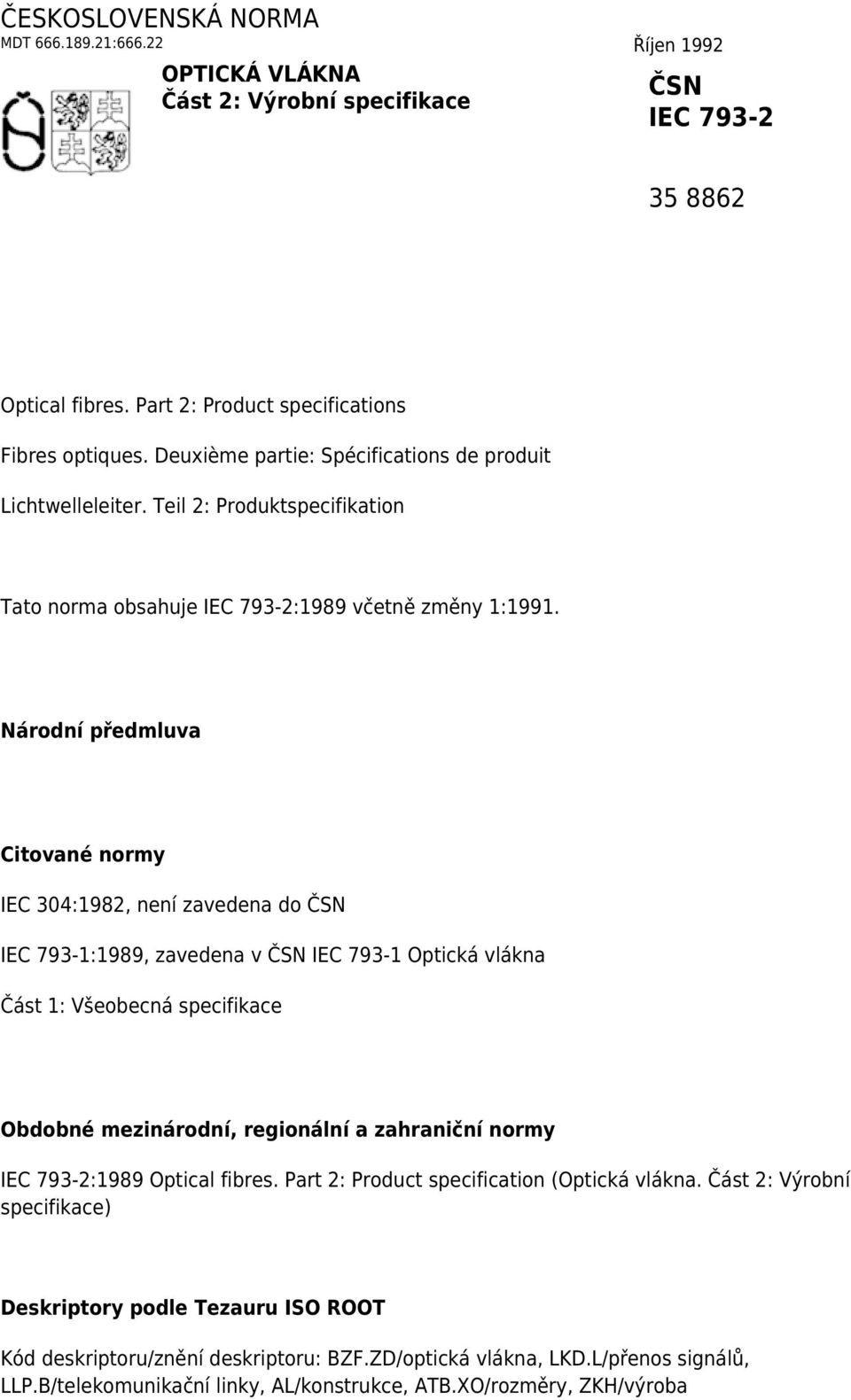 Národní předmluva Citované normy IEC 304:1982, není zavedena do ČSN IEC 793-1:1989, zavedena v ČSN IEC 793-1 Optická vlákna Část 1: Všeobecná specifikace Obdobné mezinárodní, regionální a zahraniční