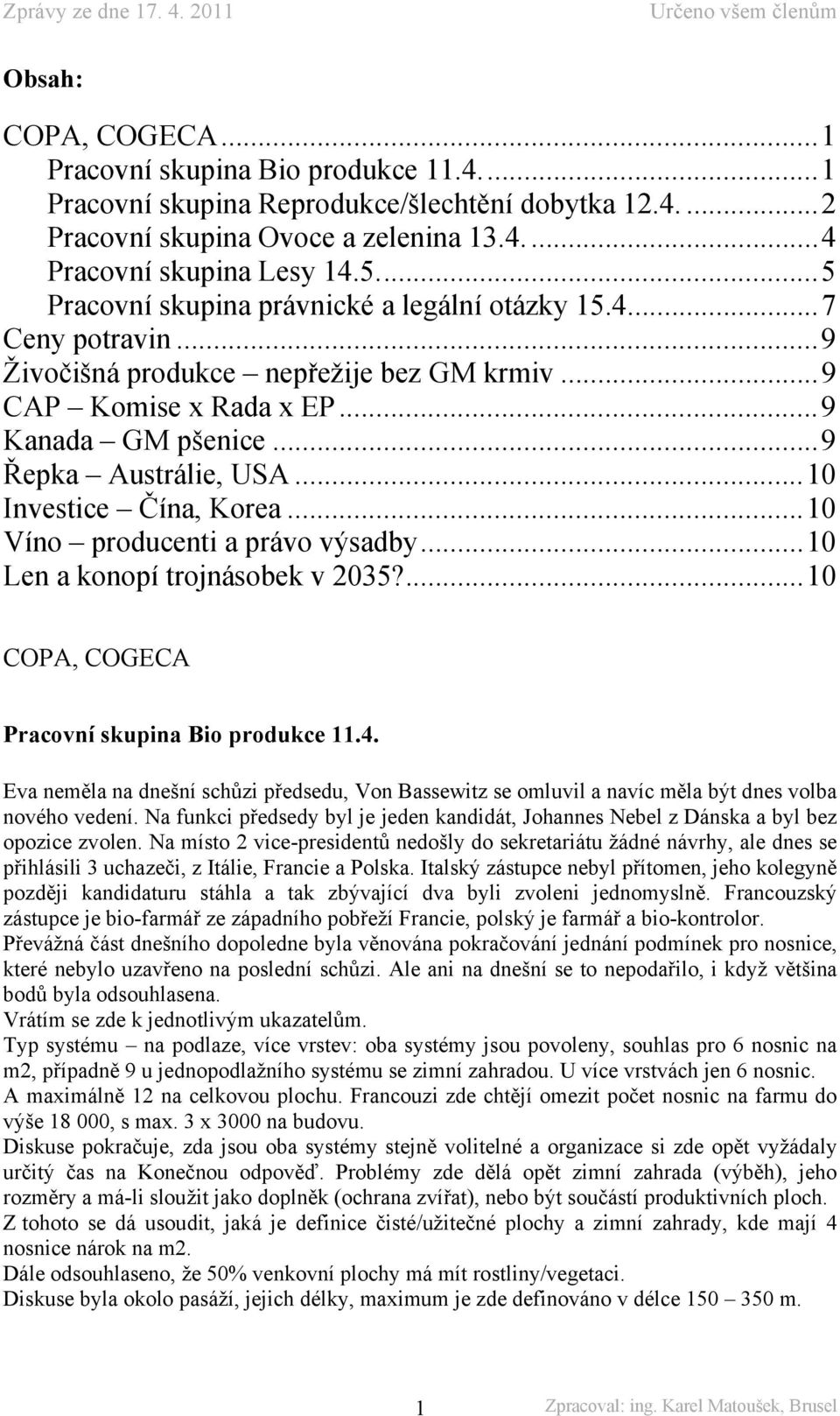 ..10 Investice Čína, Korea...10 Víno producenti a právo výsadby...10 Len a konopí trojnásobek v 2035?...10 COPA, COGECA Pracovní skupina Bio produkce 11.4.