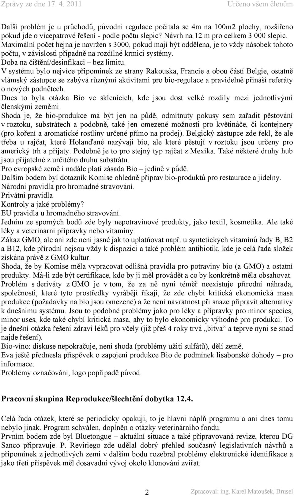 V systému bylo nejvíce připomínek ze strany Rakouska, Francie a obou částí Belgie, ostatně vlámský zástupce se zabývá různými aktivitami pro bio-regulace a pravidelně přináší referáty o nových