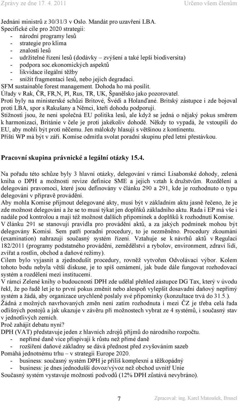 ekonomických aspektů - likvidace ilegální těžby - snížit fragmentaci lesů, nebo jejich degradaci. SFM sustainable forest management. Dohoda ho má posílit.