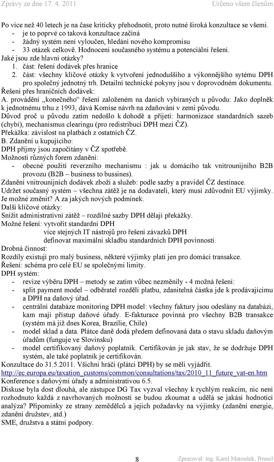 1. část: řešení dodávek přes hranice 2. část: všechny klíčové otázky k vytvoření jednoduššího a výkonnějšího sytému DPH pro společný jednotný trh.