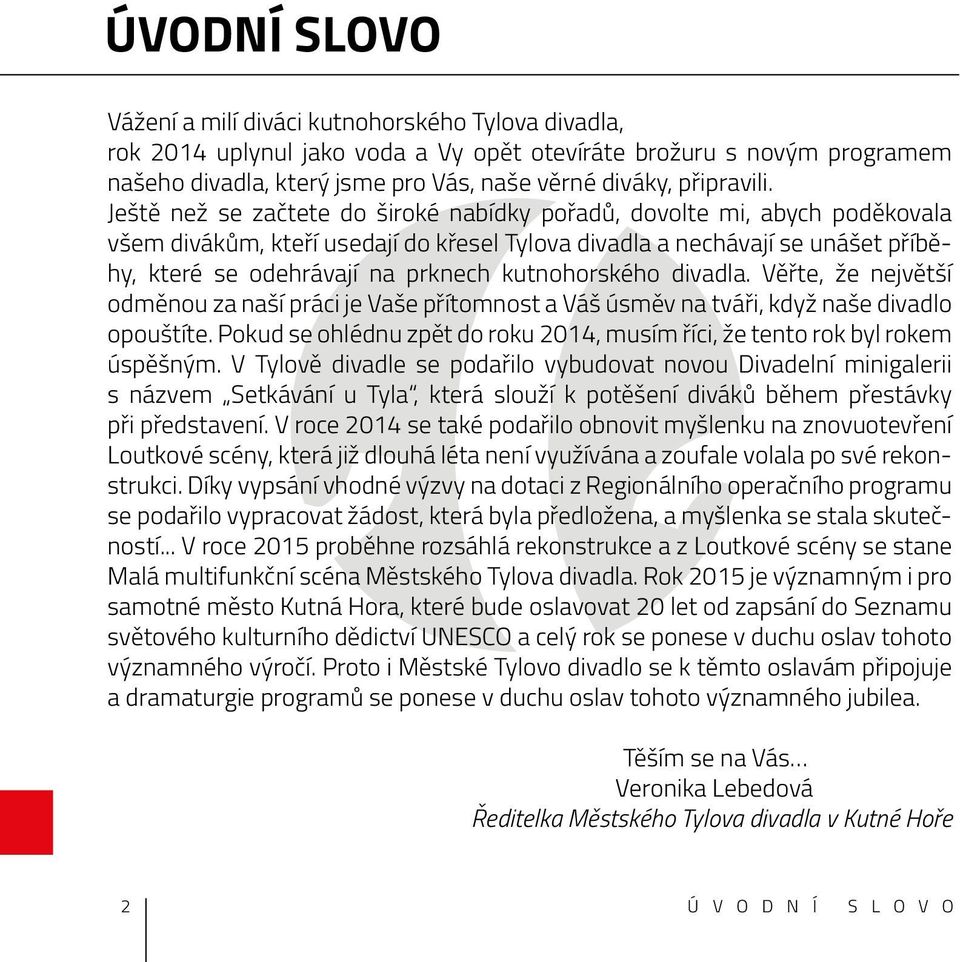 Ještě než se začtete do široké nabídky pořadů, dovolte mi, abych poděkovala všem divákům, kteří usedají do křesel Tylova divadla a nechávají se unášet příběhy, které se odehrávají na prknech