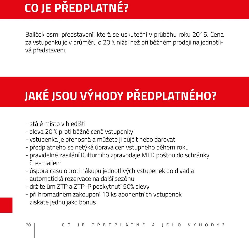 - stálé místo v hledišti - sleva 20 % proti běžné ceně vstupenky - vstupenka je přenosná a můžete ji půjčit nebo darovat - předplatného se netýká úprava cen vstupného během roku -