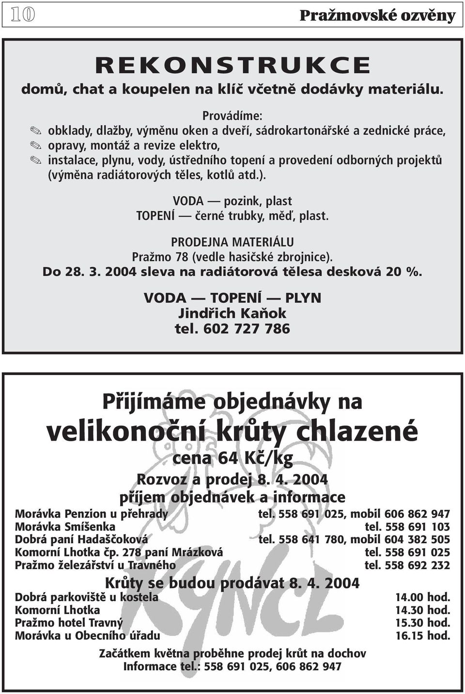 PRODEJNA MATERIÁLU Pražmo 78 (vedle hasičské zbrojnice). Do 28. 3. 2004 sleva na radiátorová tělesa desková 20 %. VODA TOPENÍ PLYN Jindřich Kaňok tel.