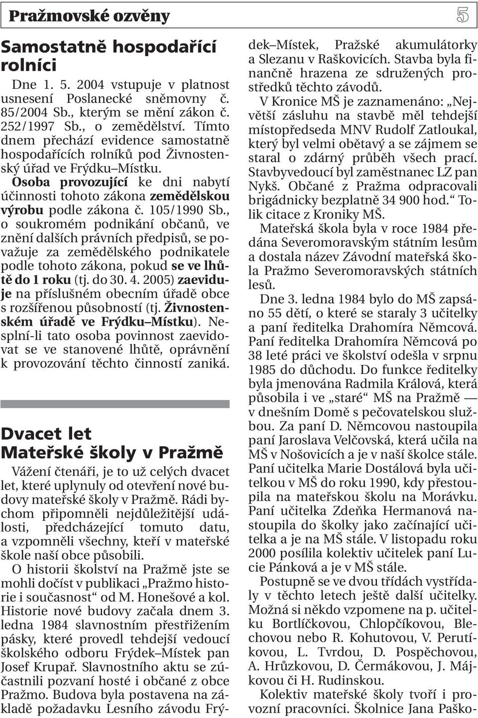 105/1990 Sb., o soukromém podnikání občanů, ve znění dalších právních předpisů, se považuje za zemědělského podnikatele podle tohoto zákona, pokud se ve lhůtě do 1 roku (tj. do 30. 4.