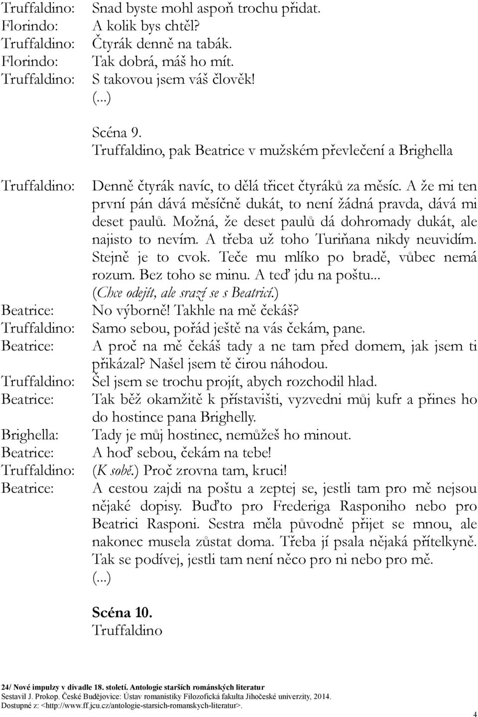 A že mi ten první pán dává měsíčně dukát, to není žádná pravda, dává mi deset paulů. Možná, že deset paulů dá dohromady dukát, ale najisto to nevím. A třeba už toho Turiňana nikdy neuvidím.