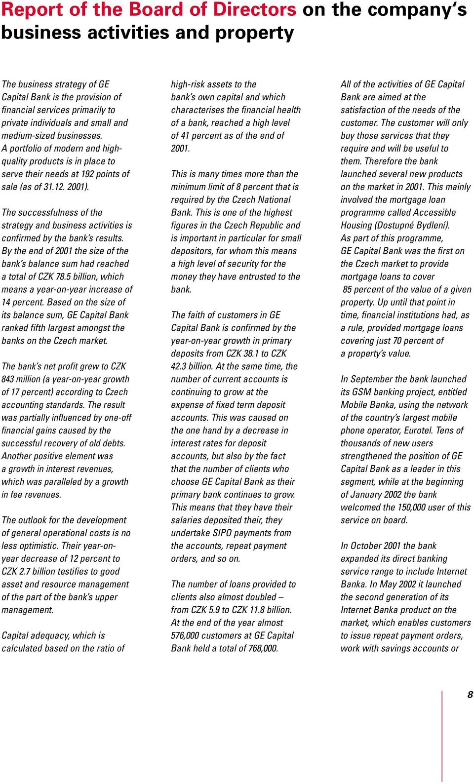 The successfulness of the strategy and business activities is confirmed by the bank s results. By the end of 2001 the size of the bank s balance sum had reached a total of CZK 78.