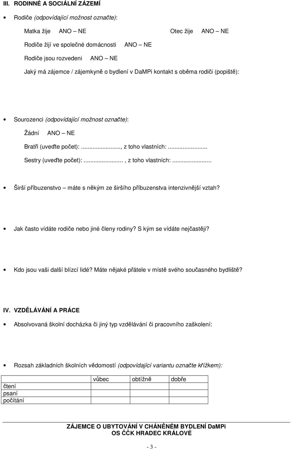 .., z toho vlastních:... Širší příbuzenstvo máte s někým ze širšího příbuzenstva intenzivnější vztah? Jak často vídáte rodiče nebo jiné členy rodiny? S kým se vídáte nejčastěji?