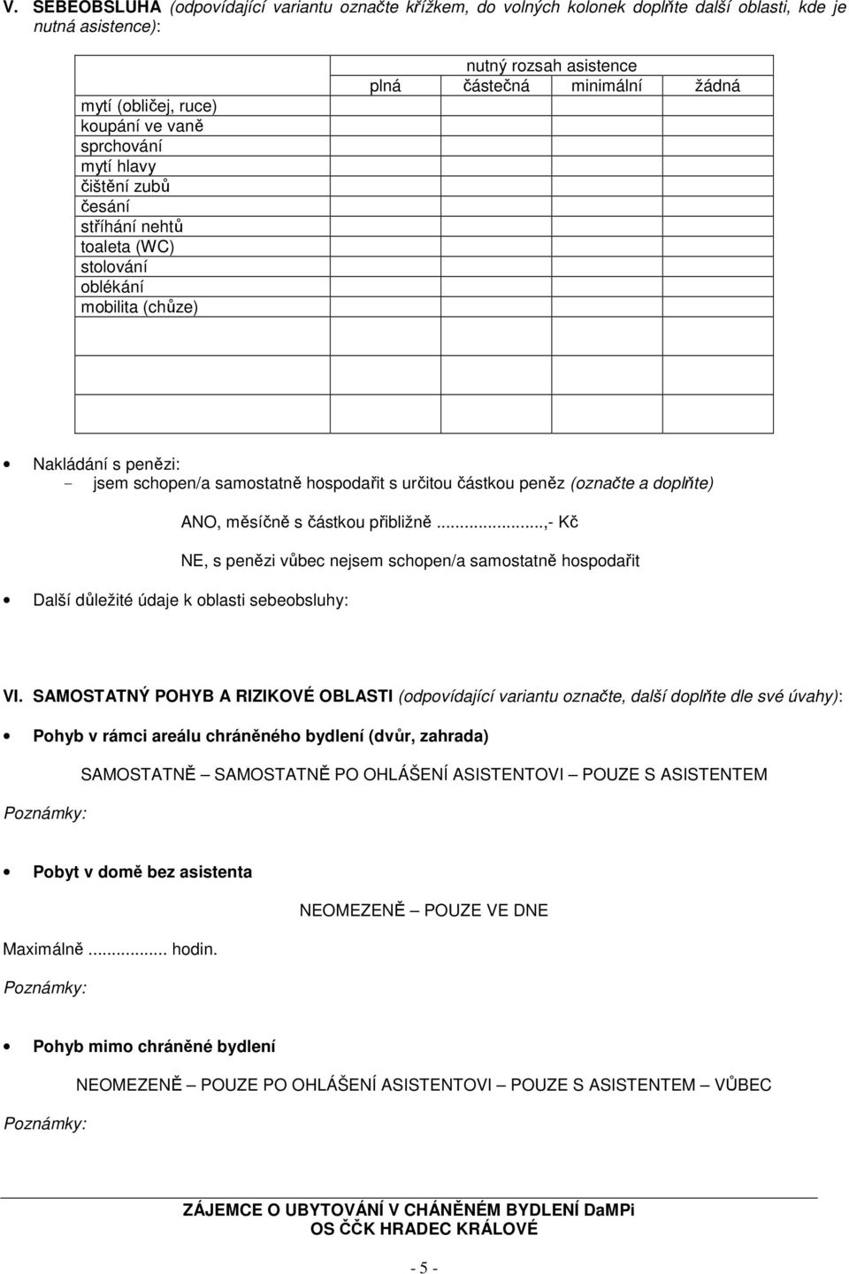 částkou peněz (označte a doplňte) Další důležité údaje k oblasti sebeobsluhy: ANO, měsíčně s částkou přibližně...,- Kč NE, s penězi vůbec nejsem schopen/a samostatně hospodařit VI.