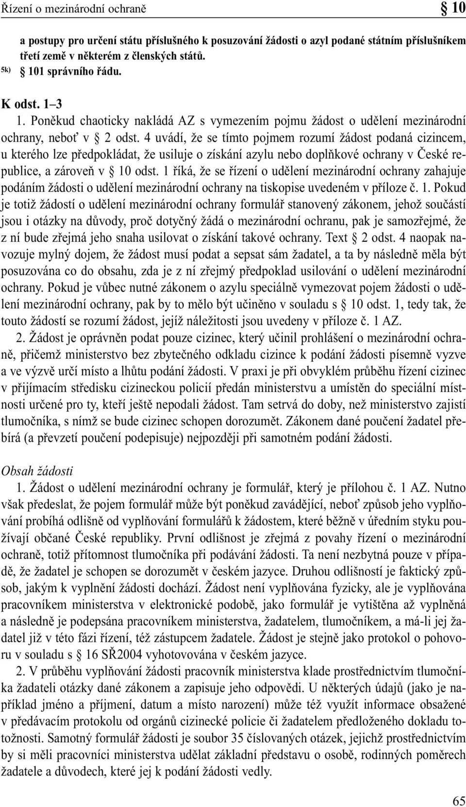 4 uvádí, že se tímto pojmem rozumí žádost podaná cizincem, u kterého lze předpokládat, že usiluje o získání azylu nebo doplňkové ochrany v České republice, a zároveň v 10 odst.