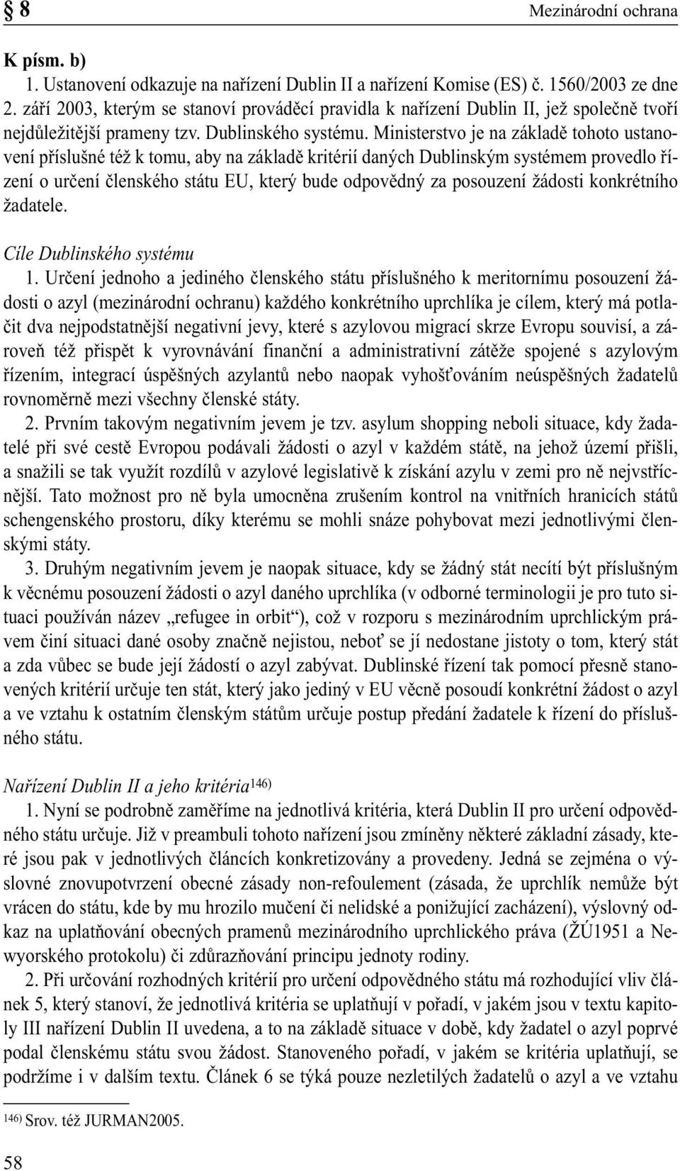 Ministerstvo je na základě tohoto ustanovení příslušné též k tomu, aby na základě kritérií daných Dublinským systémem provedlo řízení o určení členského státu EU, který bude odpovědný za posouzení