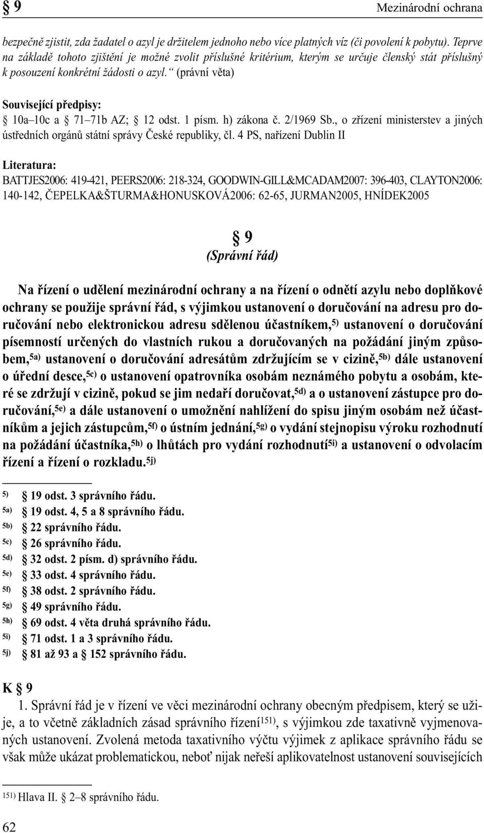 (právní věta) Související předpisy: 10a 10c a 71 71b AZ; 12 odst. 1 písm. h) zákona č. 2/1969 Sb., o zřízení ministerstev a jiných ústředních orgánů státní správy České republiky, čl.