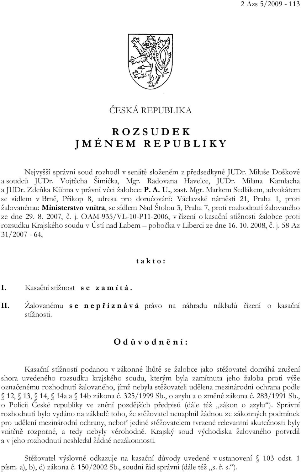 Markem Sedlákem, advokátem se sídlem v Brně, Příkop 8, adresa pro doručování: Václavské náměstí 21, Praha 1, proti žalovanému: Ministerstvo vnitra, se sídlem Nad Štolou 3, Praha 7, proti rozhodnutí