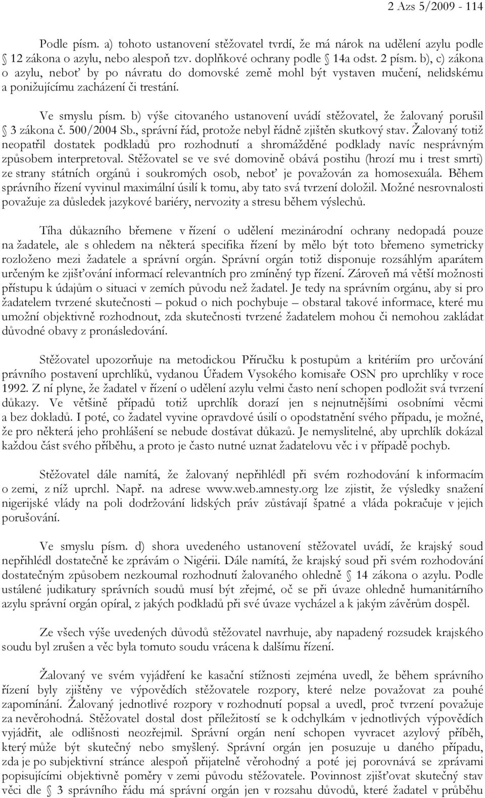 b) výše citovaného ustanovení uvádí stěžovatel, že žalovaný porušil 3 zákona č. 500/2004 Sb., správní řád, protože nebyl řádně zjištěn skutkový stav.