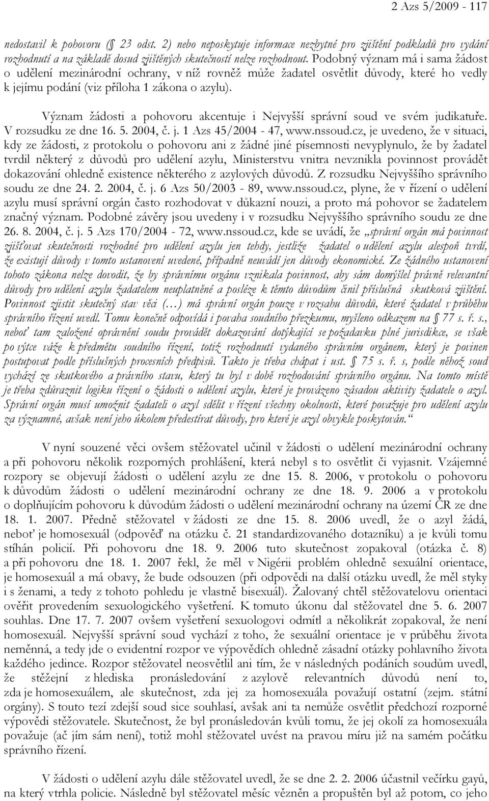 Význam žádosti a pohovoru akcentuje i Nejvyšší správní soud ve svém judikatuře. V rozsudku ze dne 16. 5. 2004, č. j. 1 Azs 45/2004-47, www.nssoud.