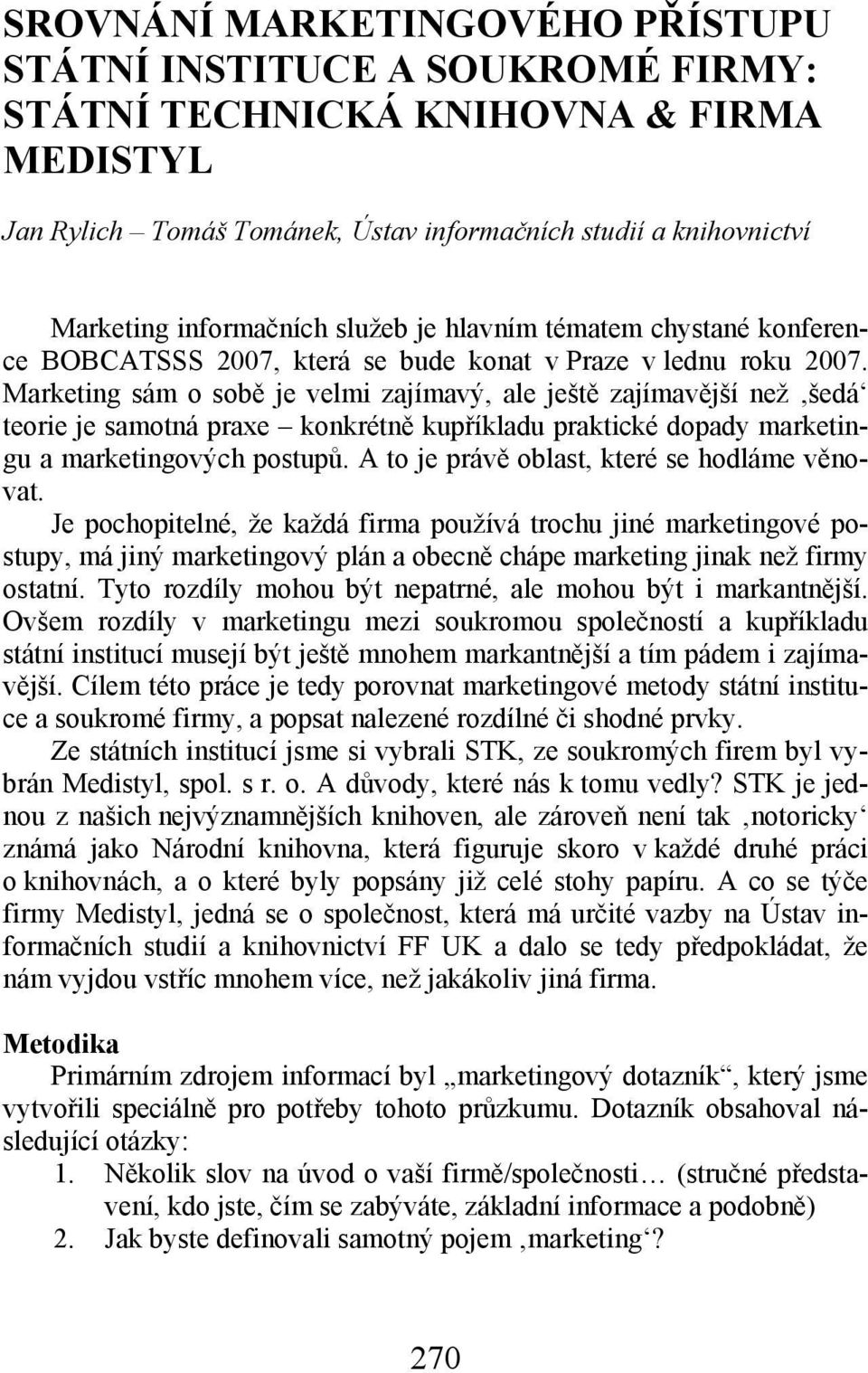 Marketing sám o sobě je velmi zajímavý, ale ještě zajímavější než šedá teorie je samotná praxe konkrétně kupříkladu praktické dopady marketingu a marketingových postupů.