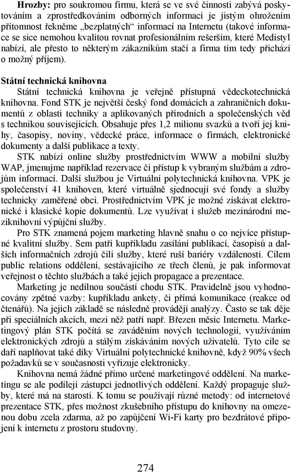 Státní technická knihovna Státní technická knihovna je veřejně přístupná vědeckotechnická knihovna.