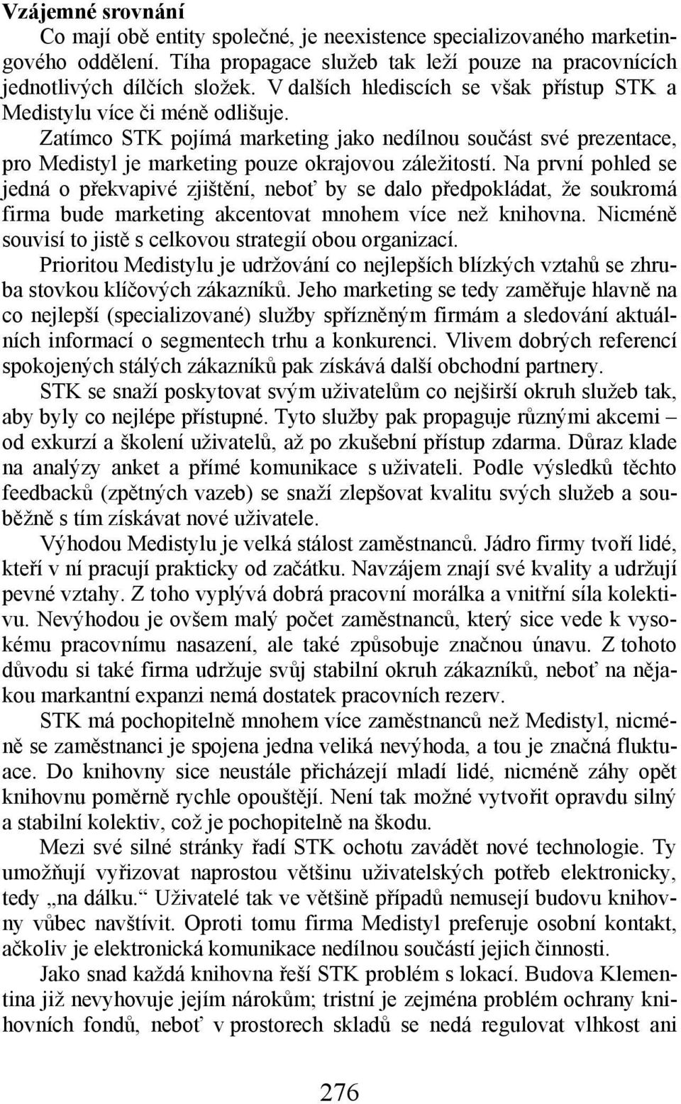 Na první pohled se jedná o překvapivé zjištění, neboť by se dalo předpokládat, že soukromá firma bude marketing akcentovat mnohem více než knihovna.