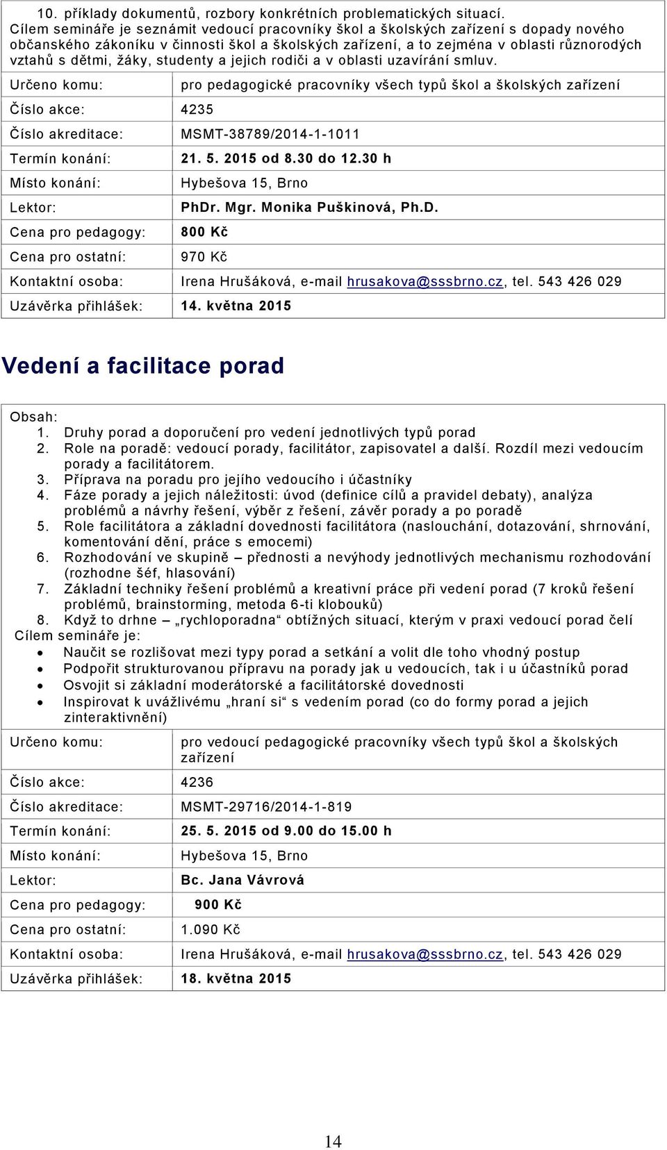 žáky, studenty a jejich rodiči a v oblasti uzavírání smluv. Číslo akce: 4235 Číslo akreditace: Místo konání: pro pedagogické pracovníky všech typů škol a školských zařízení MSMT-38789/2014-1-1011 21.