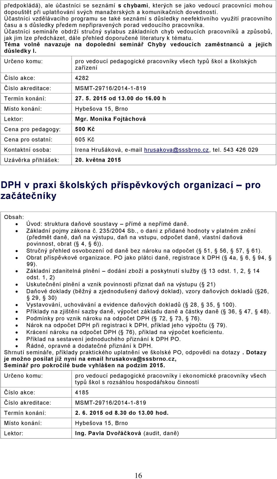 Účastníci semináře obdrží stručný sylabus základních chyb vedoucích pracovníků a způsobů, jak jim lze předcházet, dále přehled doporučené literatury k tématu.