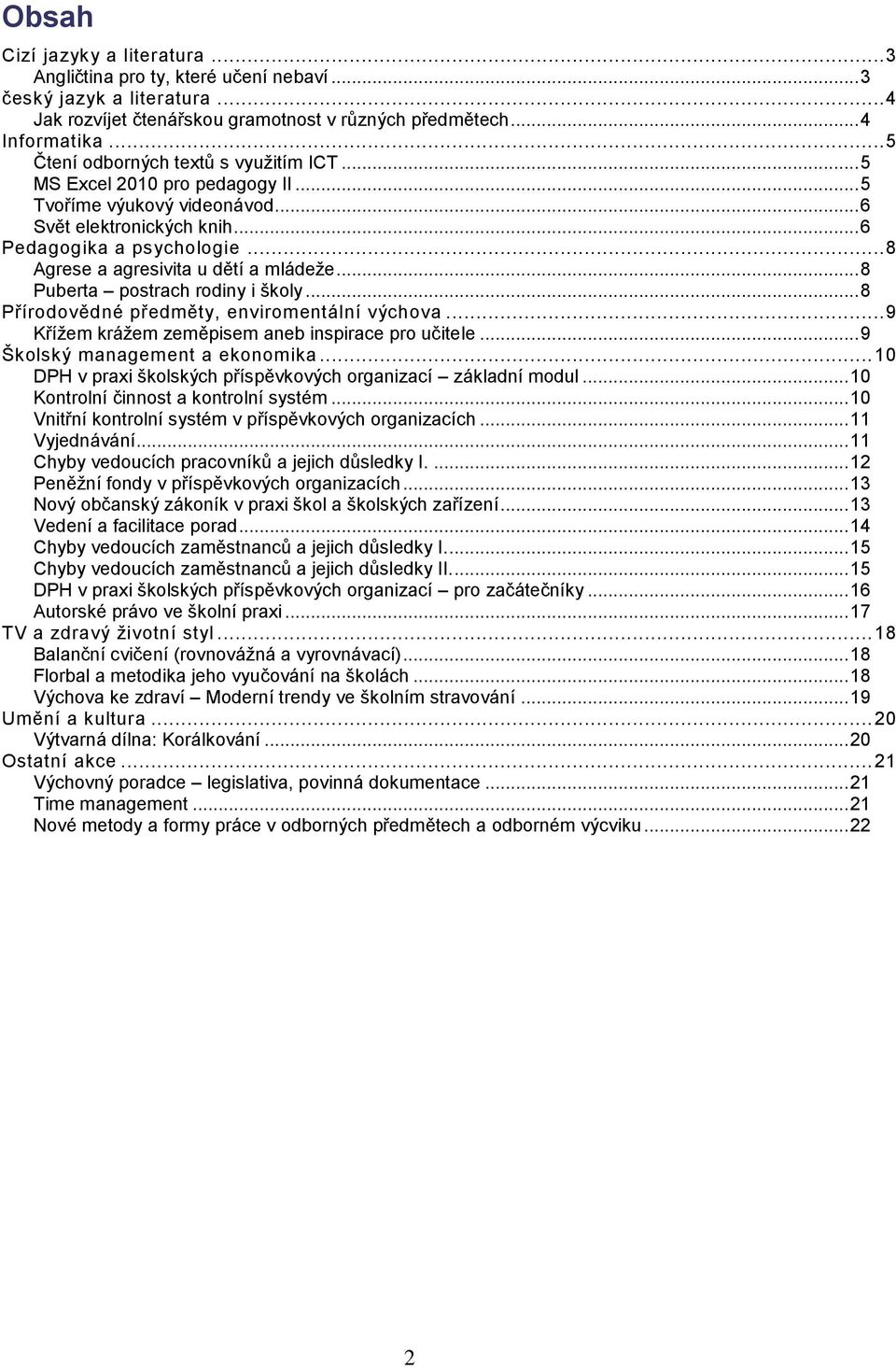 .. 8 Agrese a agresivita u dětí a mládeže... 8 Puberta postrach rodiny i školy... 8 Přírodovědné předměty, enviromentální výchova... 9 Křížem krážem zeměpisem aneb inspirace pro učitele.