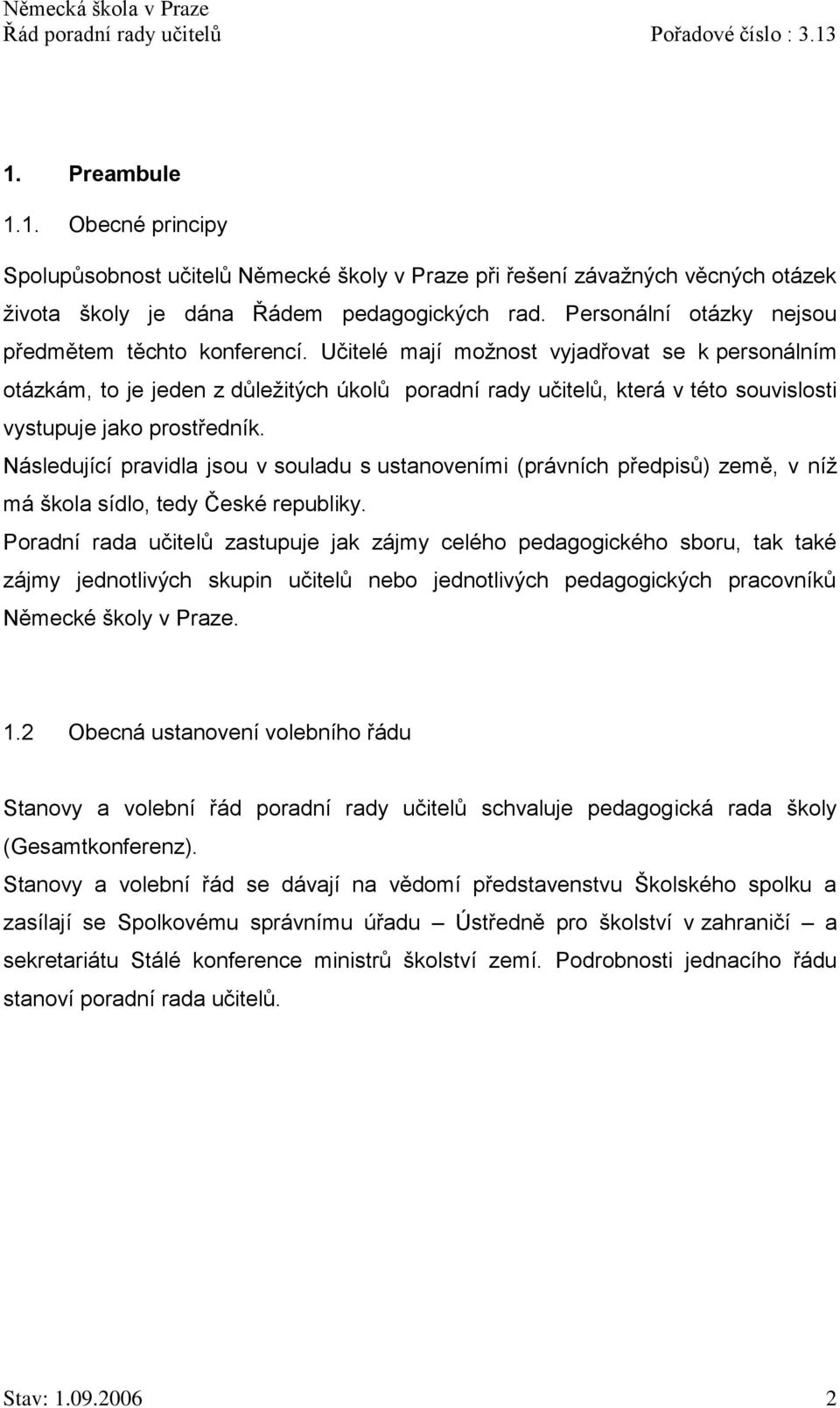 Učitelé mají možnost vyjadřovat se k personálním otázkám, to je jeden z důležitých úkolů poradní rady učitelů, která v této souvislosti vystupuje jako prostředník.