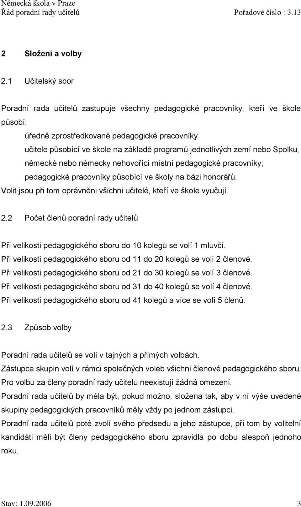 jednotlivých zemí nebo Spolku, německé nebo německy nehovořící místní pedagogické pracovníky, pedagogické pracovníky působící ve školy na bázi honorářů.