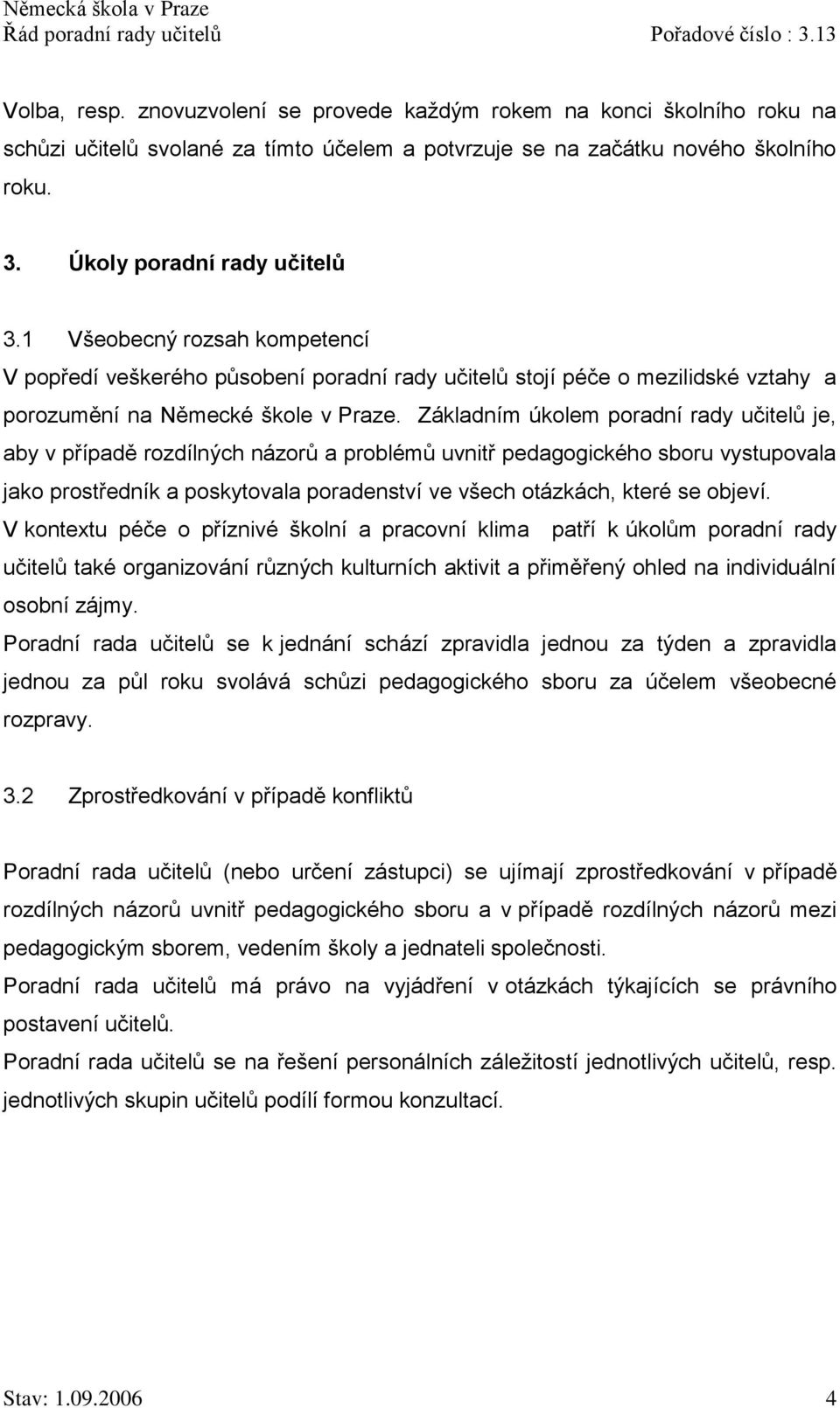 Základním úkolem poradní rady učitelů je, aby v případě rozdílných názorů a problémů uvnitř pedagogického sboru vystupovala jako prostředník a poskytovala poradenství ve všech otázkách, které se