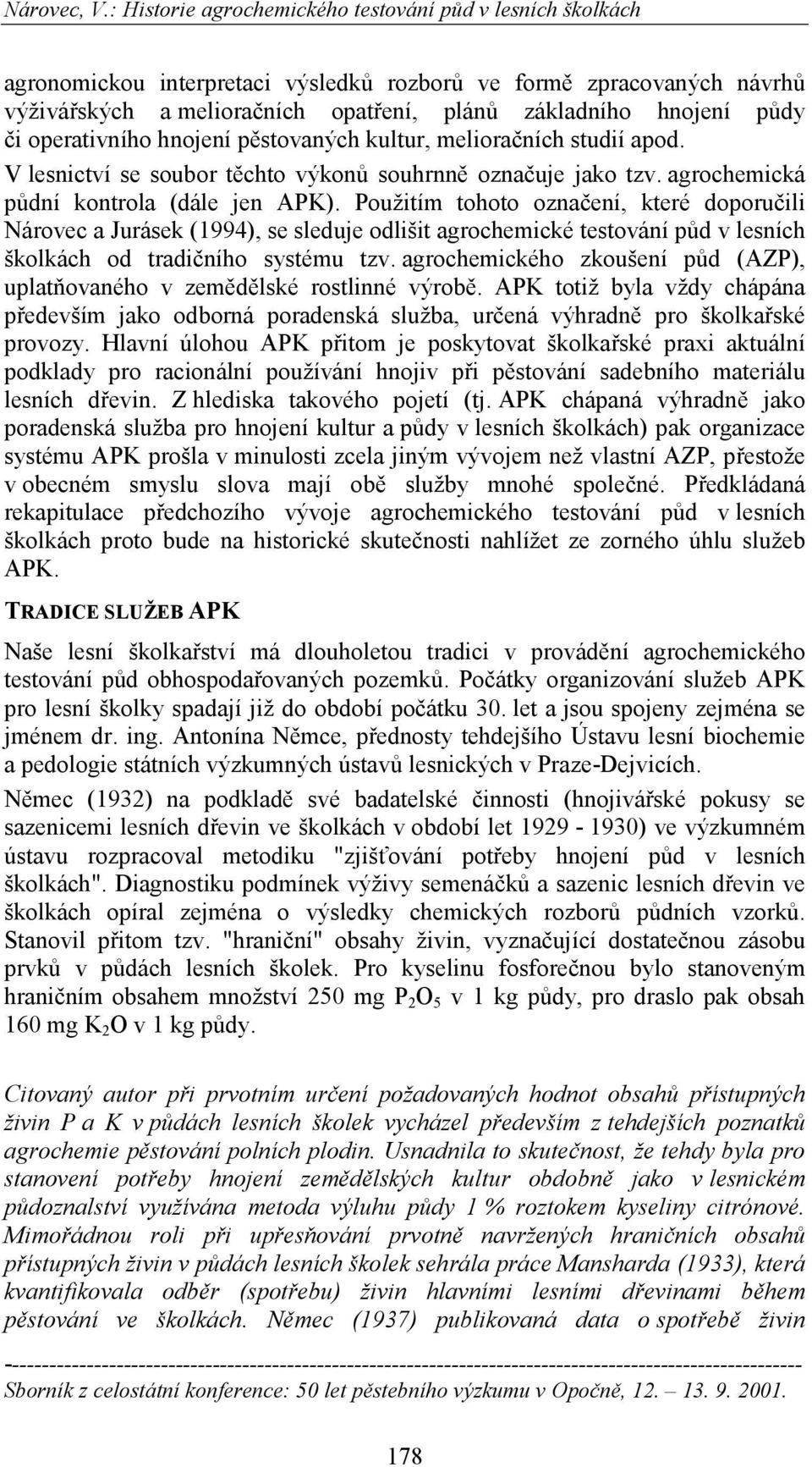 Použitím tohoto označení, které doporučili Nárovec a Jurásek (1994), se sleduje odlišit agrochemické testování půd v lesních školkách od tradičního systému tzv.