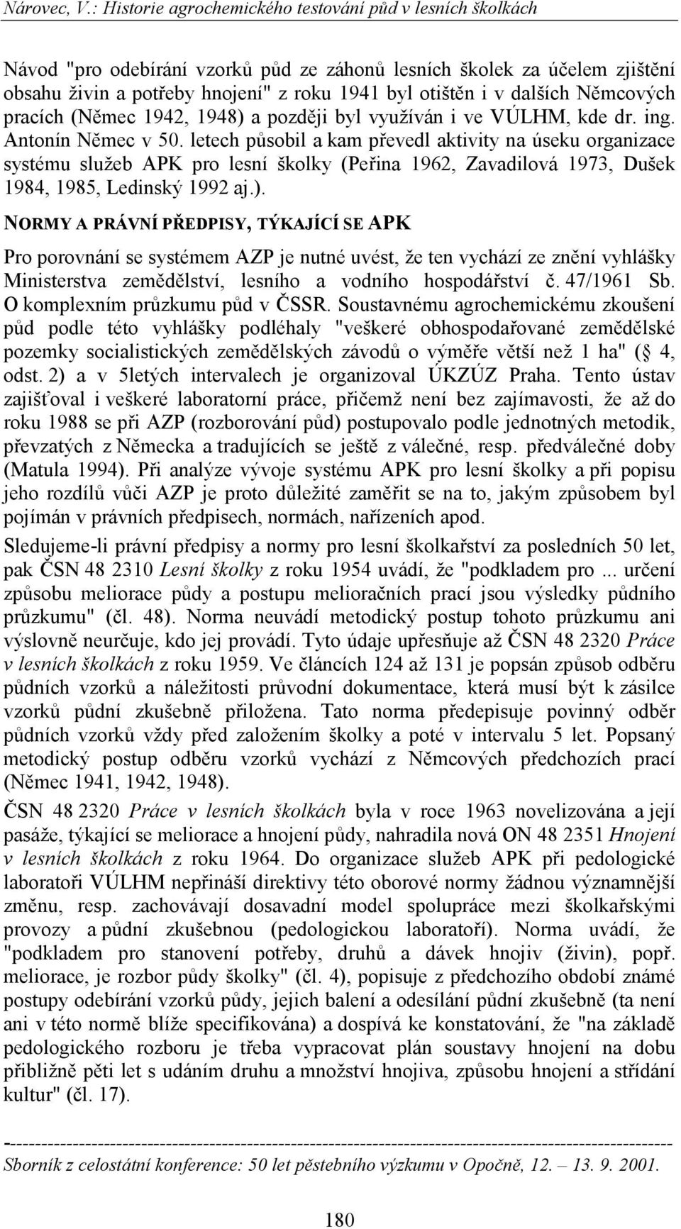 letech působil a kam převedl aktivity na úseku organizace systému služeb APK pro lesní školky (Peřina 1962, Zavadilová 1973, Dušek 1984, 1985, Ledinský 1992 aj.).