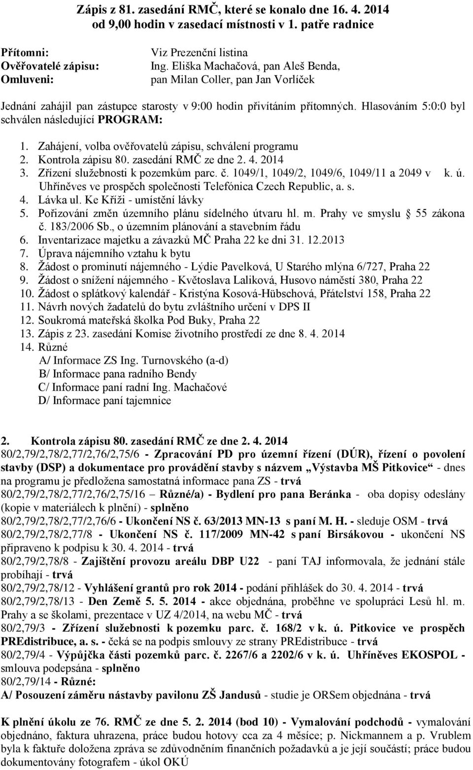 Zahájení, volba ověřovatelů zápisu, schválení programu 2. Kontrola zápisu 80. zasedání RMČ ze dne 2. 4. 2014 3. Zřízení služebnosti k pozemkům parc. č. 1049/1, 1049/2, 1049/6, 1049/11 a 2049 v k. ú.