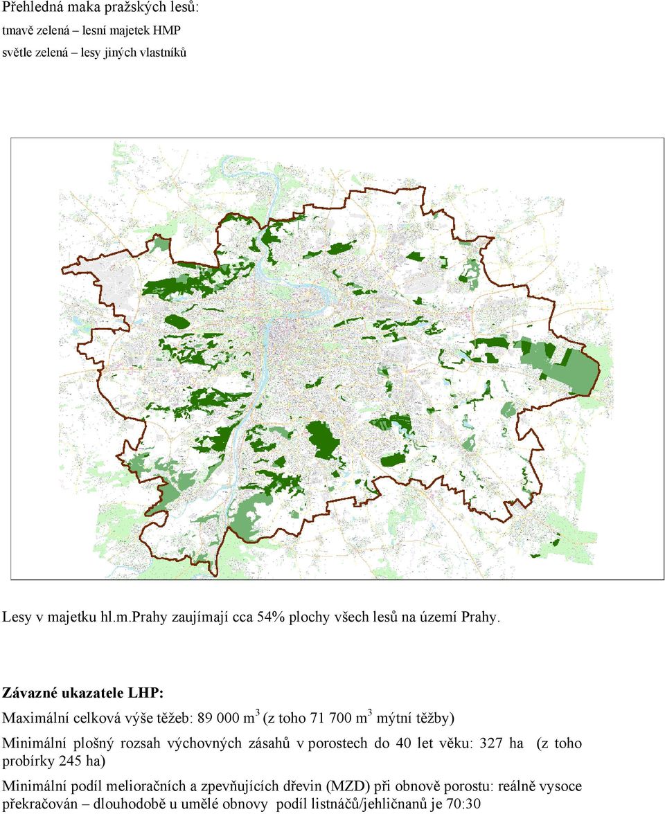 zásahů v porostech do 40 let věku: 327 ha (z toho probírky 245 ha) Minimální podíl melioračních a zpevňujících dřevin (MZD) při obnově