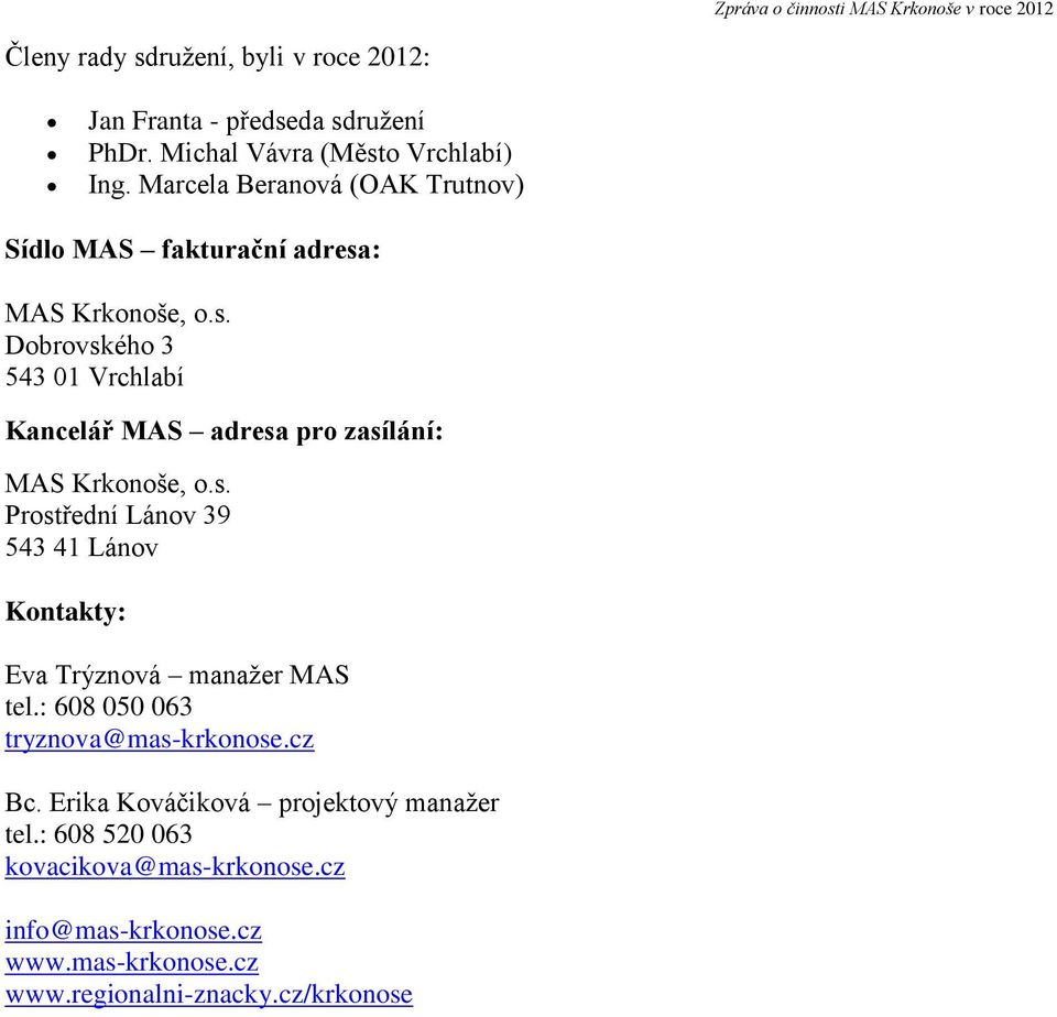 : MAS Krkonoše, o.s. Dobrovského 3 543 01 Vrchlabí Kancelář MAS adresa pro zasílání: MAS Krkonoše, o.s. Prostřední Lánov 39 543 41 Lánov Kontakty: Eva Trýznová manažer MAS tel.