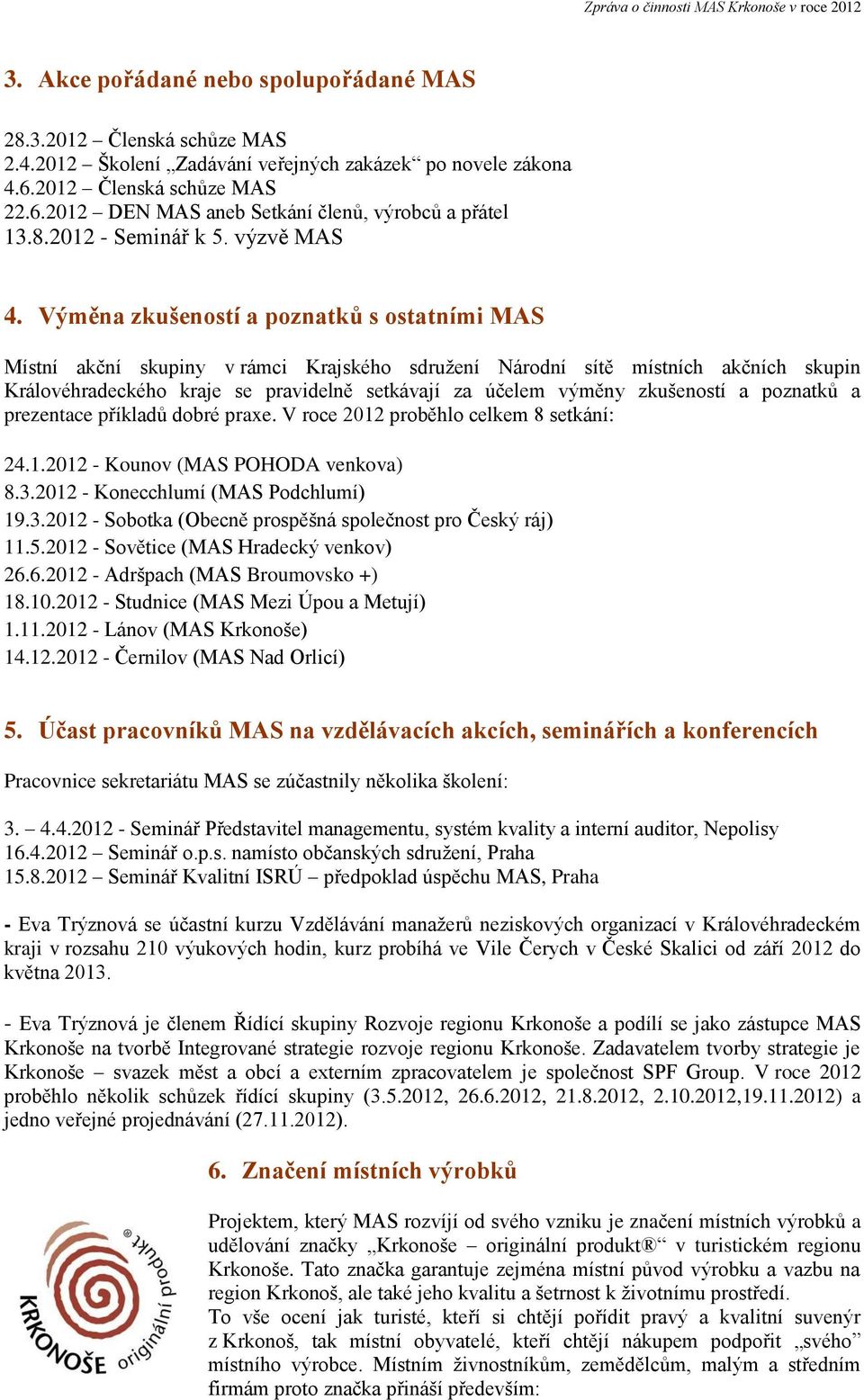 Výměna zkušeností a poznatků s ostatními MAS Místní akční skupiny v rámci Krajského sdružení Národní sítě místních akčních skupin Královéhradeckého kraje se pravidelně setkávají za účelem výměny